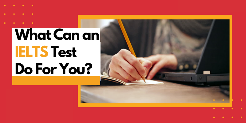 What Can an IELTS Test Do For You?