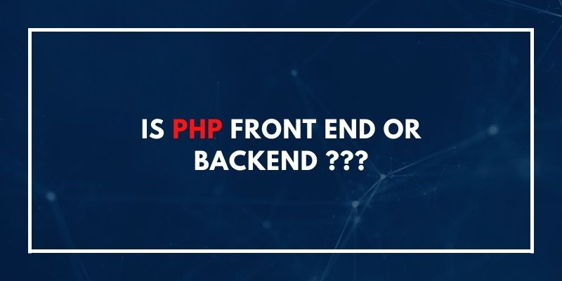 Is PHP Front End or Backend