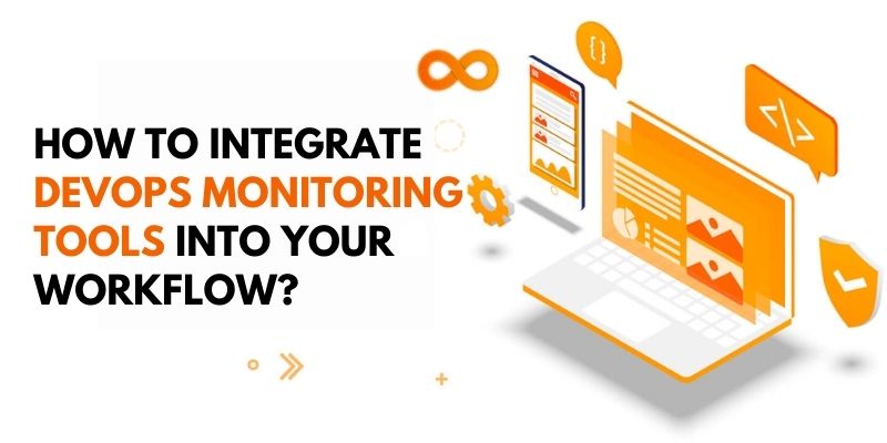 How to Integrate DevOps Monitoring Tools into Your Workflow?