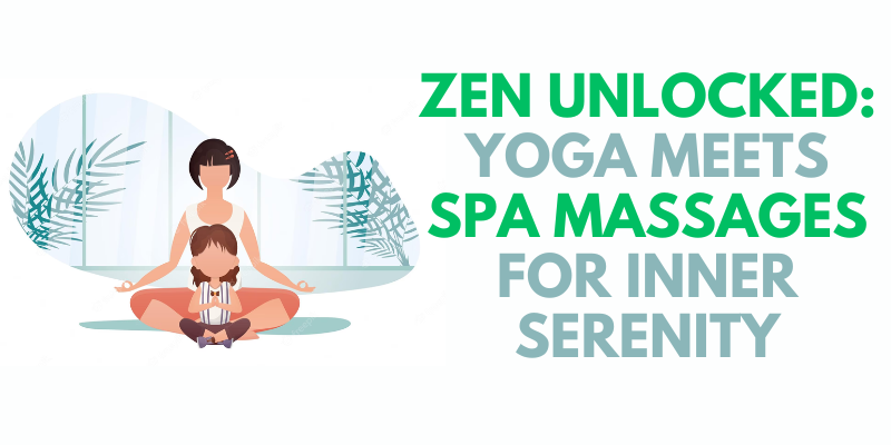 Zen Unlocked Yoga Meets Spa Massages for Inner Serenity